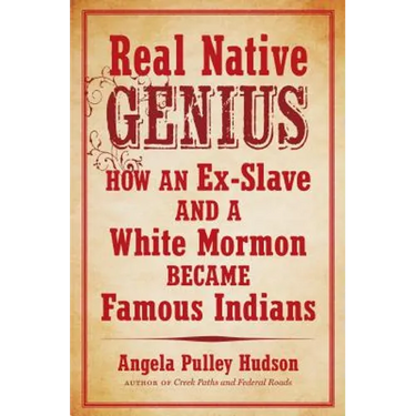 Real Native Genius: How an Ex-Slave and a White Mormon Became Famous Indians