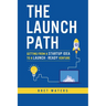 The Launch Path: Getting from a startup idea to a launch-ready venture.