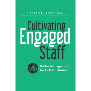 Cultivating Engaged Staff: Better Management for Better Libraries
