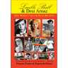Lucille Ball and Desi Arnaz: They Weren't Lucy and Ricky Ricardo. Volume One (1911-1960) of a Two-Part Biography