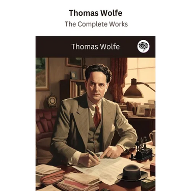 Thomas Wolfe: The Complete Works