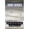 Habit Heroes: Building the Life You Want One Habit at a Time