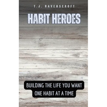 Habit Heroes: Building the Life You Want One Habit at a Time