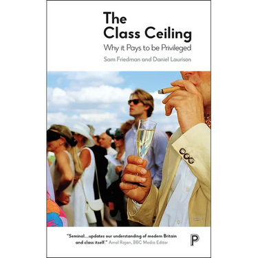 The Class Ceiling: Why It Pays to Be Privileged