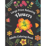 Large Print Relaxing Flowers Adults Coloring Book