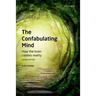 The Confabulating Mind: How the Brain Creates Reality
