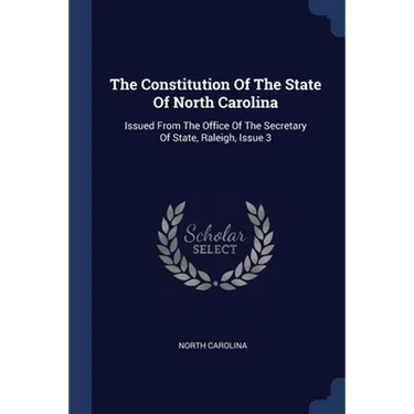 The Constitution Of The State Of North Carolina: Issued From The Office Of The Secretary Of State, Raleigh, Issue 3