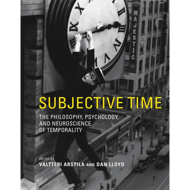 Subjective Time: The Philosophy, Psychology, and Neuroscience of Temporality