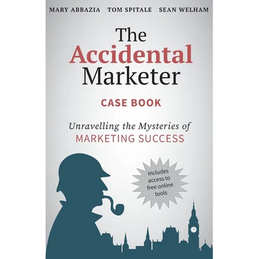 The Accidental Marketer Case Book: Unraveling the Mysteries of Marketing Success