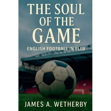 The Soul Of The Game: English Football In Flux