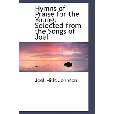 Hymns of Praise for the Young: Selected from the Songs of Joel