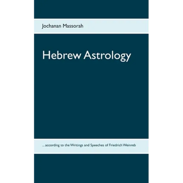 Hebrew Astrology: ... according to the Writings and Speeches of Friedrich Weinreb