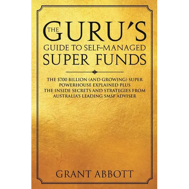The Guru's Guide to Self-Managed Super Funds: The $700 billion (and growing) Super powerhouse explained plus insider secrets