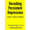 Decoding Persistent Depression: Book One - Mysteries and Mindsets