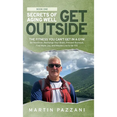 Secrets of Aging Well - Get Outside: The Fitness You Can't Get in a Gym - Be Healthier, Recharge Your Brain, Prevent Burnout, Find More Joy, and Maybe