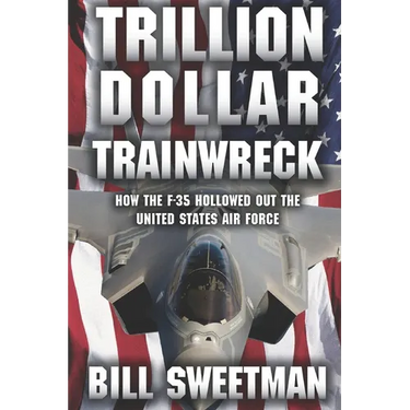 Trillion Dollar Trainwreck: How The F-35 Hollowed Out The U.S. Air Force