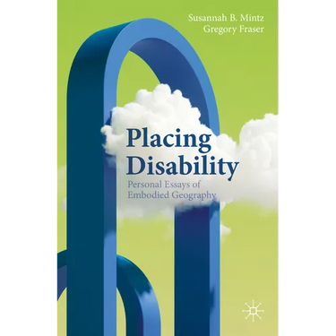 Placing Disability: Personal Essays of Embodied Geography