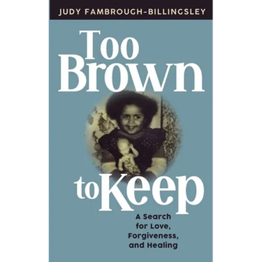 Too Brown to Keep: A Search for Love, Forgiveness and Healing