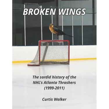 Broken Wings: The sordid history of the NHL's Atlanta Thrashers (1999-2011)