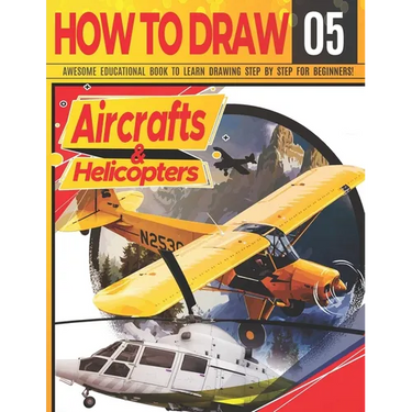 How to Draw Aircrafts & helicopters 05: Awesome Educational Book to Learn Drawing Step by Step For Beginners!: Learn to draw awesome planes for kids &