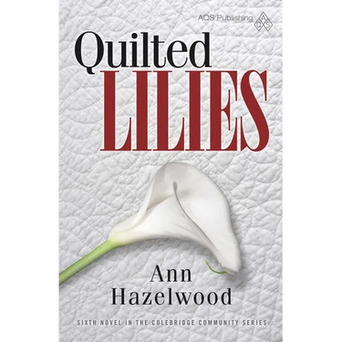 Quilted Lilies: Colebridge Community Series Book 6 of 7