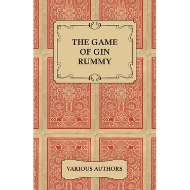 The Game of Gin Rummy - A Collection of Historical Articles on the Rules and Tactics of Gin Rummy