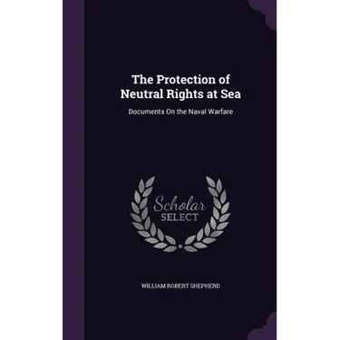 The Protection of Neutral Rights at Sea: Documents On the Naval Warfare