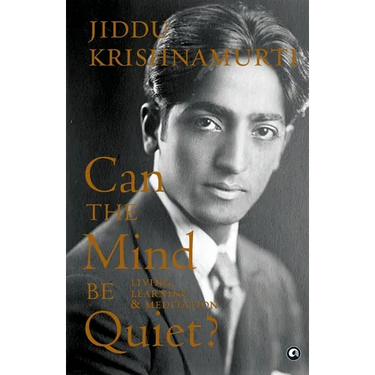 Can the Mind Be Quiet? Living, Learning & Meditation