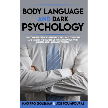 Body Language and Dark Psychology: : The Complete Guide to Speed-Reading, Analyze People and Master the Secrets of Human Behavior with Manipulation an