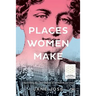 Places Women Make: Unearthing the contribution of women to our cities