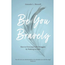 Be You Bravely: How to Overcome Life's Struggles by Walking in Faith