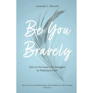 Be You Bravely: How to Overcome Life's Struggles by Walking in Faith