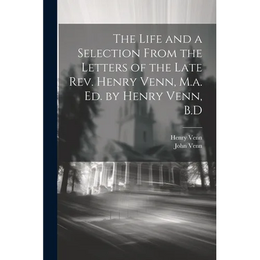 The Life and a Selection From the Letters of the Late Rev. Henry Venn, M.a. Ed. by Henry Venn, B.D