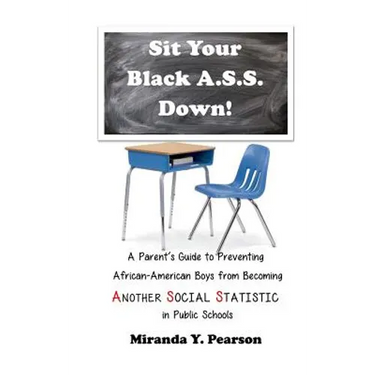 Sit Your Black A.S.S. Down!: A Parent's Guide to Preventing African-American Boys from Being ANOTHER SOCIAL STATISTIC in Public Schools