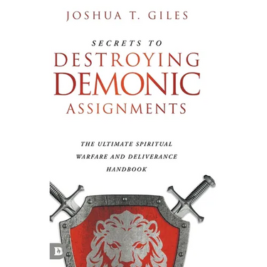 Secrets to Destroying Demonic Assignments: The Ultimate Spiritual Warfare and Deliverance Handbook