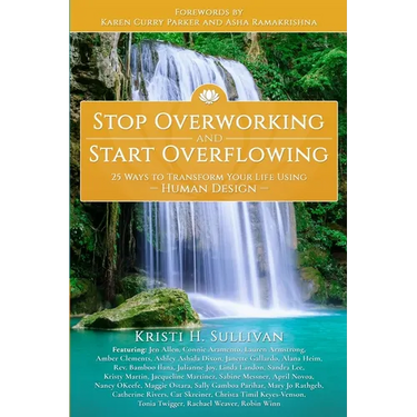 Stop Overworking and Start Overflowing: 25 Ways to Transform Your Life Using Human Design