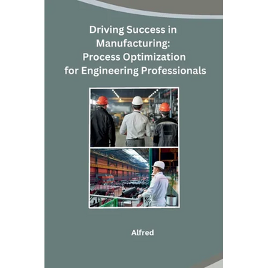 Driving Success in Manufacturing: Process Optimization for Engineering Professionals