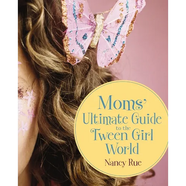 The Moms' Ultimate Guide to the Tween Girl World