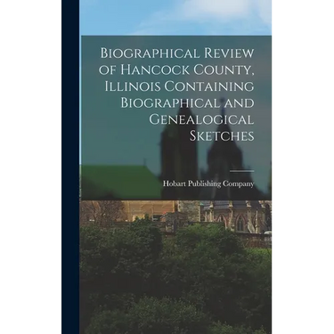 Biographical Review of Hancock County, Illinois Containing Biographical and Genealogical Sketches