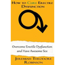 How to CURE Erectile Dysfunction: Overcome Erectile Dysfunction and Have Awesome Sex