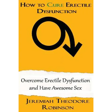 How to CURE Erectile Dysfunction: Overcome Erectile Dysfunction and Have Awesome Sex