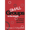 Small Groups in the Church: A Handbook for Creating Community