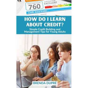 How Do I Learn About Credit?: Simple Credit Building and Management Tips for Young Adults