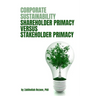 Corporate Sustainability: Shareholder Primacy Versus Stakeholder Primacy