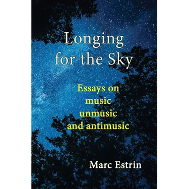 Longing for the Sky: Essays on music unmusic antimusic