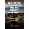 Architects, Sustainability and the Climate Emergency: A Political Ecology