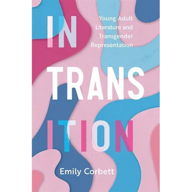 In Transition: Young Adult Literature and Transgender Representation