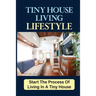 Tiny House Living Lifestyle: Start The Process Of Living In A Tiny House