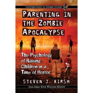 Parenting in the Zombie Apocalypse: The Psychology of Raising Children in a Time of Horror