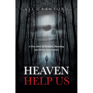 Heaven Help Us: A True Story of Demonic Haunting and Divine Intervention